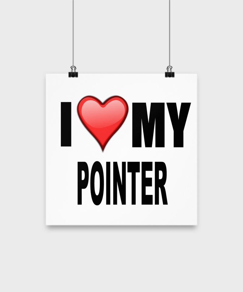 I Love My Pointer- Poster - Dogs Make Me Happy - 2