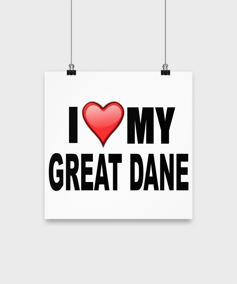 I Love My Great Dane -Poster - Dogs Make Me Happy - 2