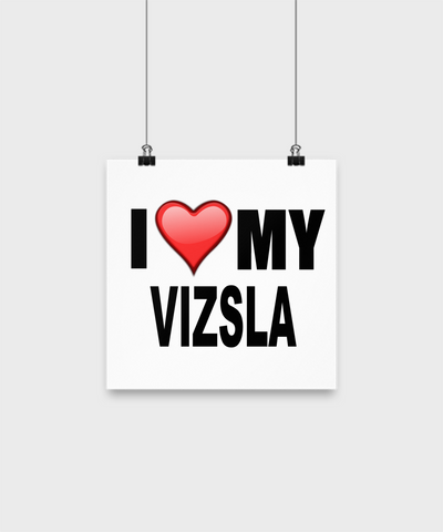 I Love My Vizsla- Poster - Dogs Make Me Happy - 1