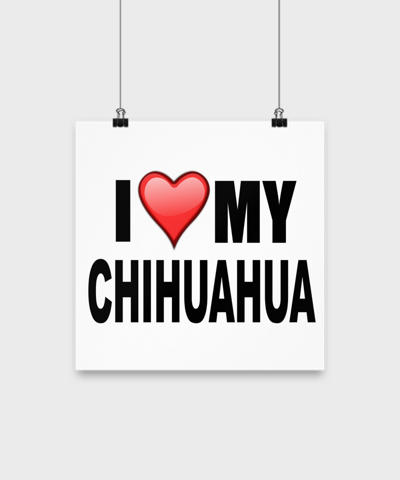 I Love My Chihuahua- Poster - Dogs Make Me Happy - 2
