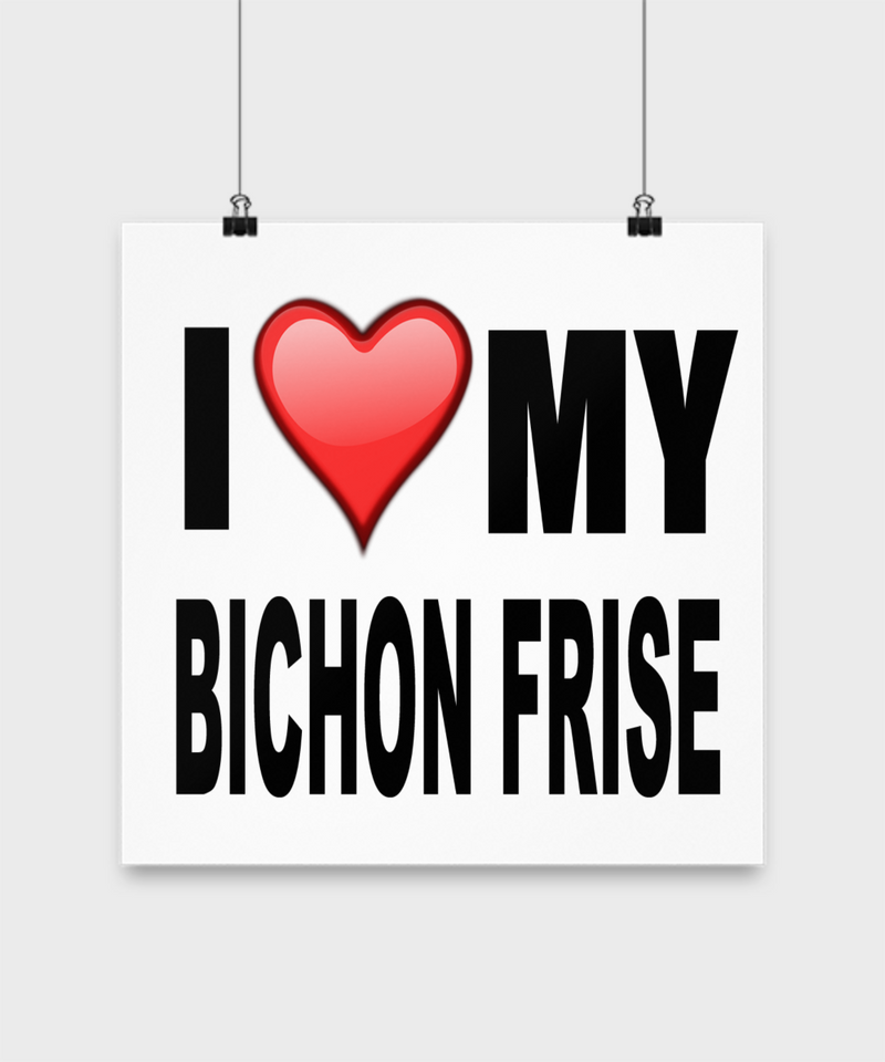 I Love My Bichon Frise -Poster - Dogs Make Me Happy - 2