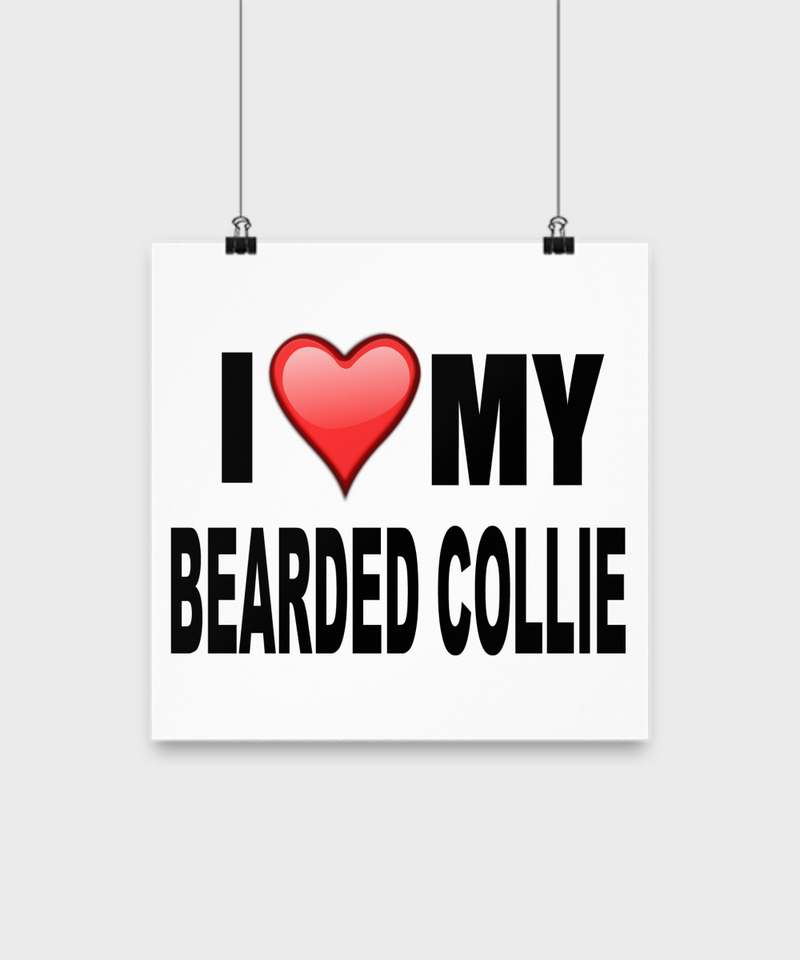 I Love My Bearded Collie- Poster - Dogs Make Me Happy - 2