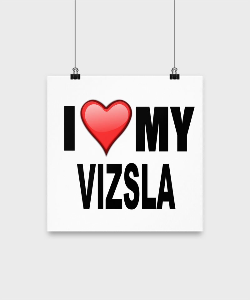 I Love My Vizsla- Poster - Dogs Make Me Happy - 2