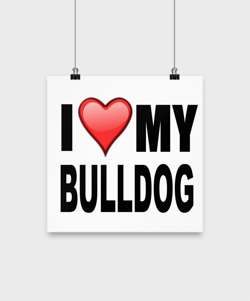 I Love My Bull Dog -Poster - Dogs Make Me Happy - 2