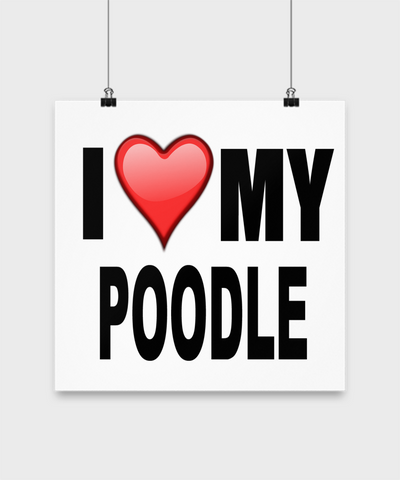 I Love My Poodle -Poster - Dogs Make Me Happy - 3