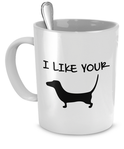 I like your - dachshund mug - Dogs Make Me Happy - 1