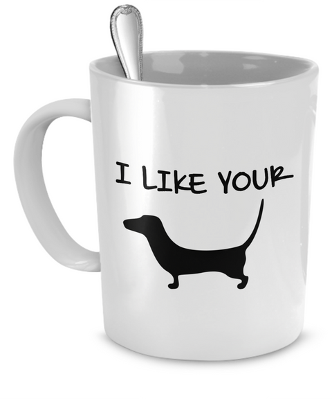 I like your - dachshund mug - Dogs Make Me Happy - 1