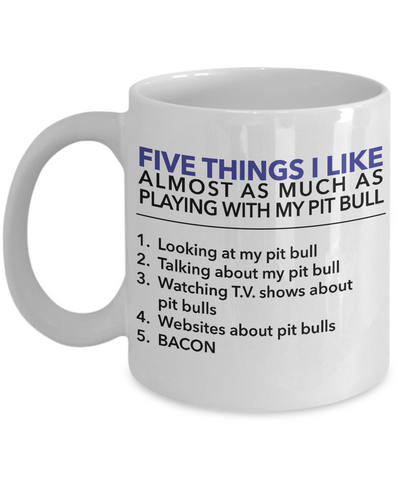 5 Things I like almost as much as playing with my pit bull - Pit Bull Mug - Dog Stuff - Dogs Make Me Happy
