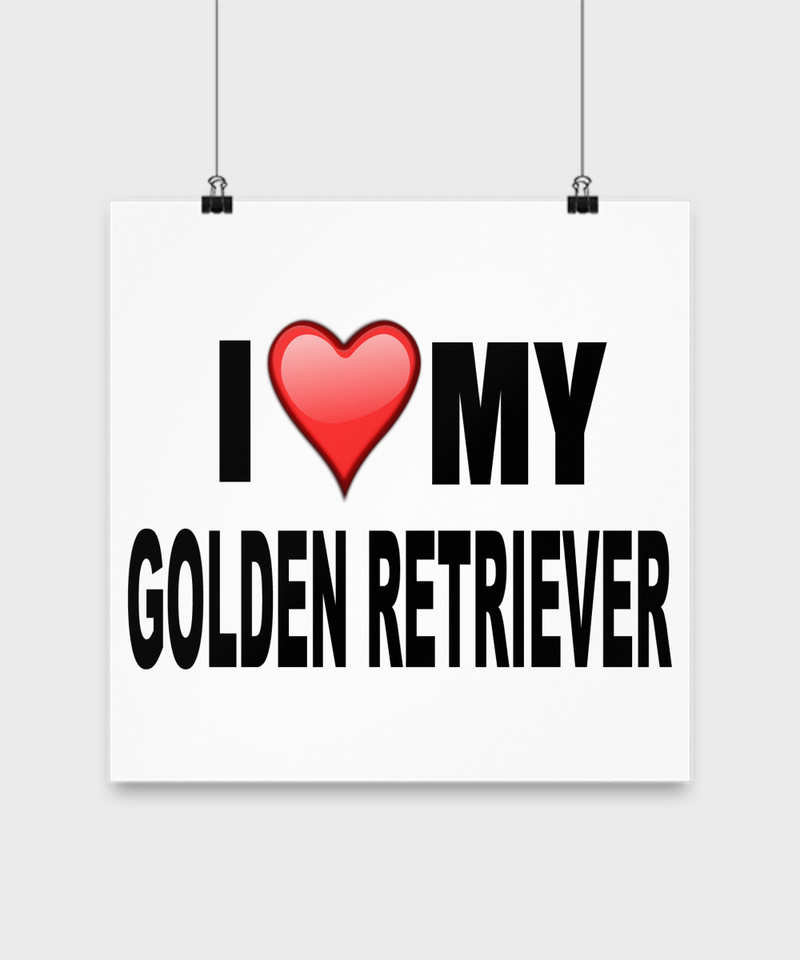 I Love My Golden Retriever -Poster - Dogs Make Me Happy - 2