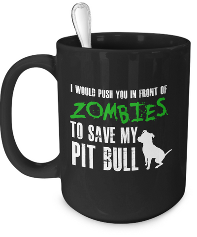 I would push you in front of zombies to save my Pit Bull - Dogs Make Me Happy - 3