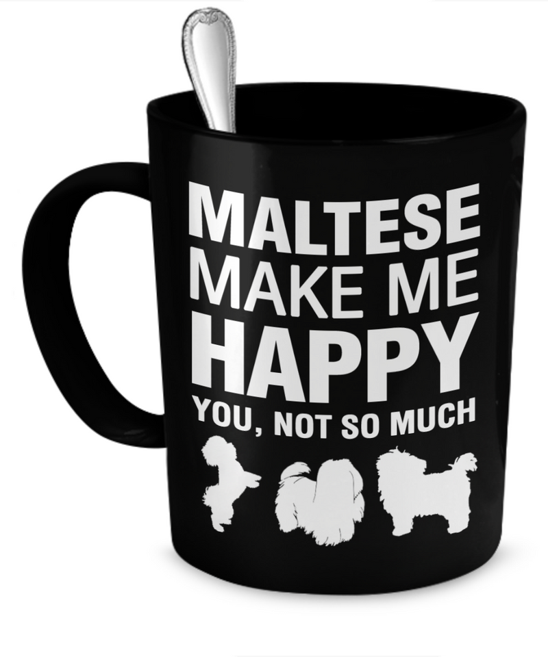 Maltese Make Me Happy - Dogs Make Me Happy - 1