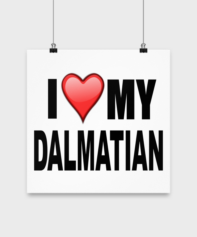 I Love My Dalmatian- Poster - Dogs Make Me Happy - 3