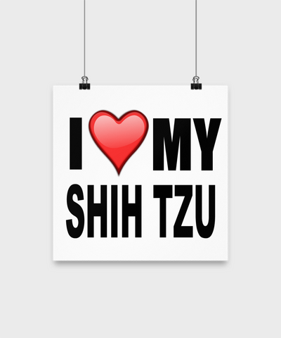 I Love My Shih Tzu -Poster - Dogs Make Me Happy - 2