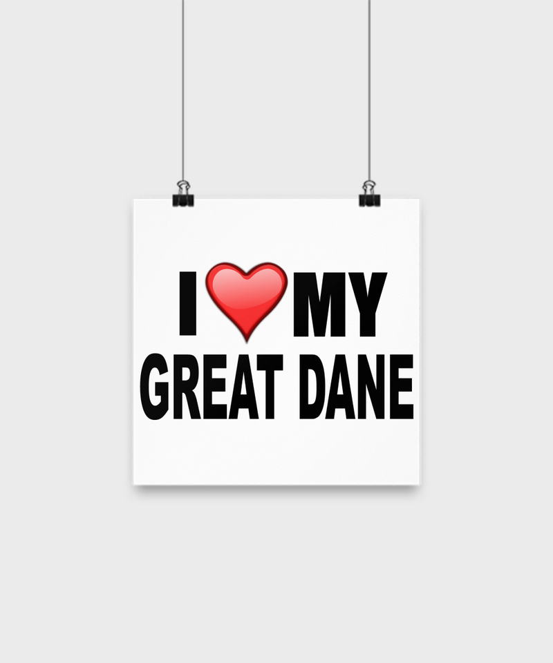 I Love My Great Dane -Poster - Dogs Make Me Happy - 1