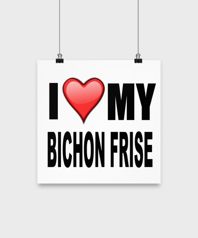 I Love My Bichon Frise -Poster - Dogs Make Me Happy - 3