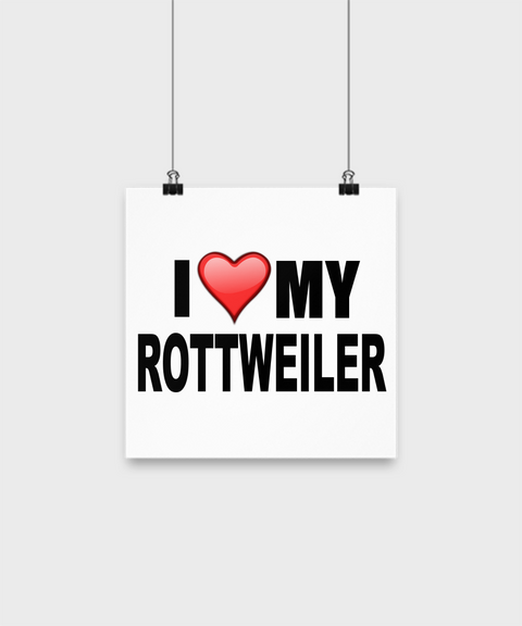 I Love My Rottweiler -Poster - Dogs Make Me Happy - 1