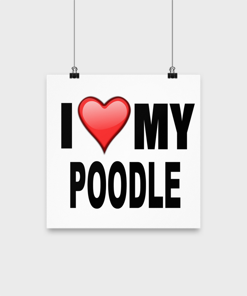 I Love My Poodle -Poster - Dogs Make Me Happy - 2