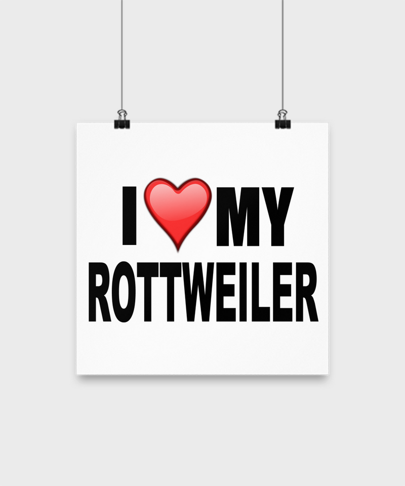 I Love My Rottweiler -Poster - Dogs Make Me Happy - 2