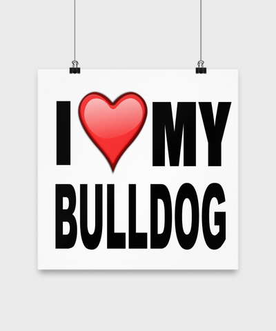 I Love My Bull Dog -Poster - Dogs Make Me Happy - 3