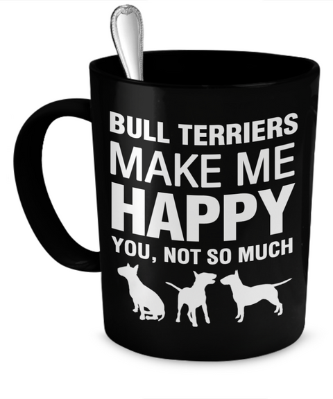 Bull Terriers Make Me Happy - Dogs Make Me Happy - 1