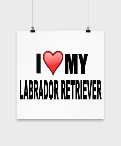 I Love My Labrador Retriever-Poster - Dogs Make Me Happy - 2