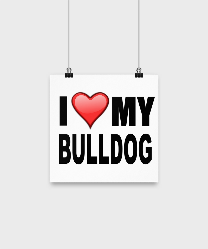 I Love My Bull Dog -Poster - Dogs Make Me Happy - 1