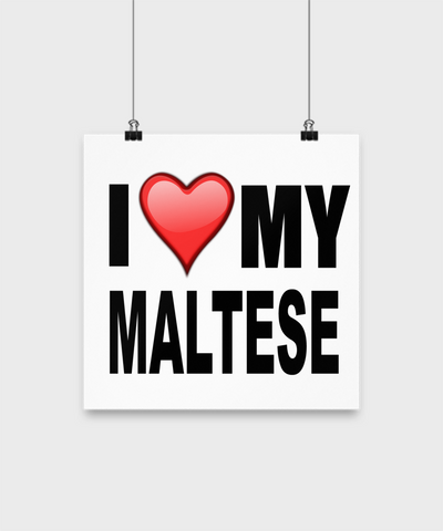 I Love My Maltese -Poster - Dogs Make Me Happy - 2