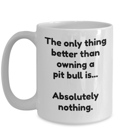 Pit bull mug - Funny pit bull coffee cup - The only thing better...