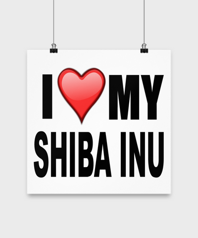 I Love My Shiba Inu -Poster - Dogs Make Me Happy - 3