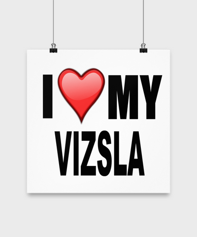 I Love My Vizsla- Poster - Dogs Make Me Happy - 3