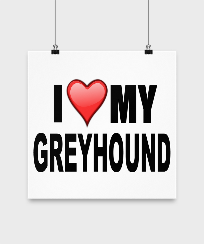 I Love My Greyhound -Poster - Dogs Make Me Happy - 3