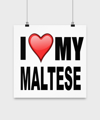 I Love My Maltese -Poster - Dogs Make Me Happy - 3
