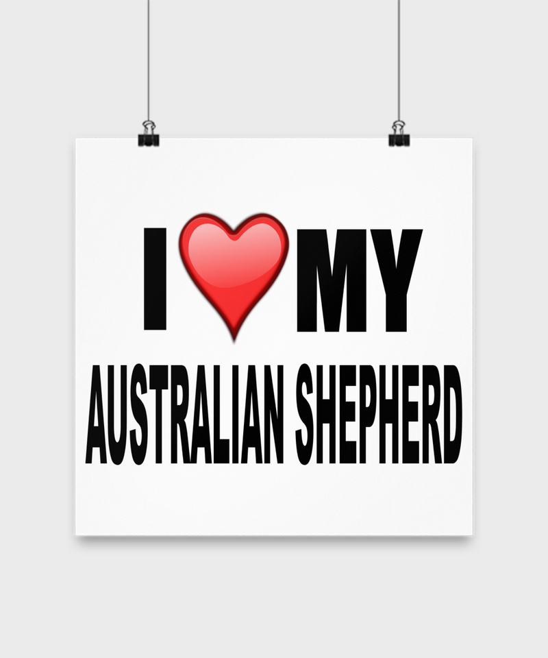 I Love My Australian Shepherd -Poster - Dogs Make Me Happy - 3