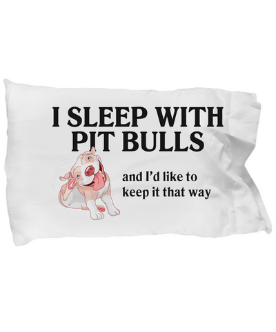 I sleep with Pit Bulls - Dogs Make Me Happy