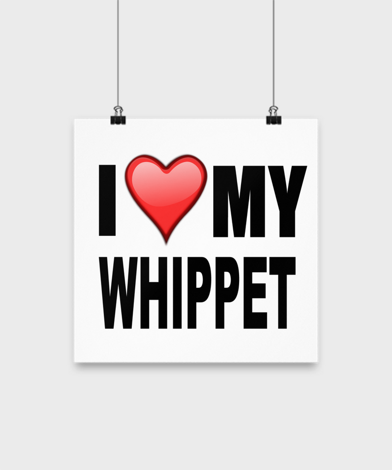 I Love My Whippet- Poster - Dogs Make Me Happy - 2