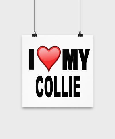 I Love My Collie - Poster - Dogs Make Me Happy - 2