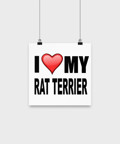 I Love My Rat Terrier -Poster - Dogs Make Me Happy - 1