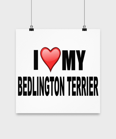 I Love My Bedlington Terrier -Poster - Dogs Make Me Happy - 3