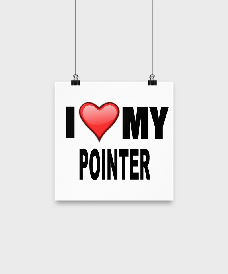 I Love My Pointer- Poster - Dogs Make Me Happy - 1