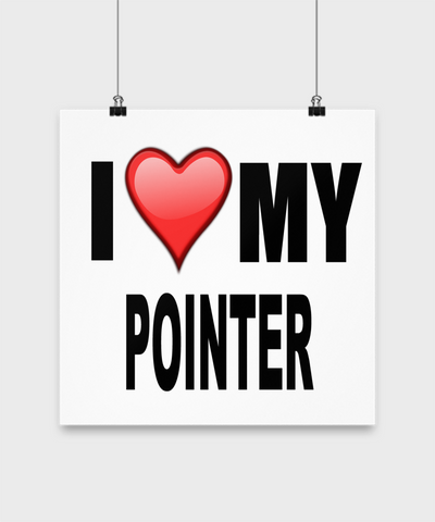 I Love My Pointer- Poster - Dogs Make Me Happy - 3