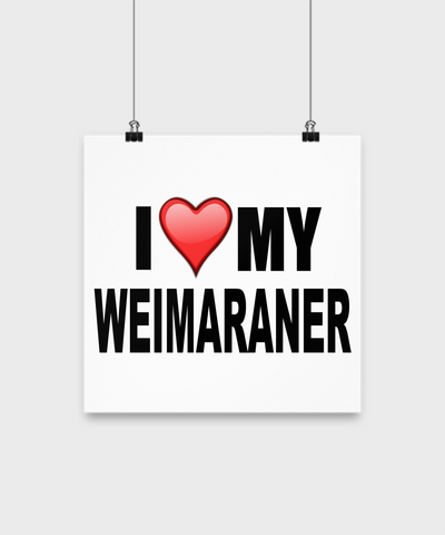 I Love My Weimaraner -Poster - Dogs Make Me Happy - 2