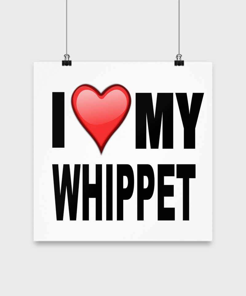 I Love My Whippet- Poster - Dogs Make Me Happy - 3