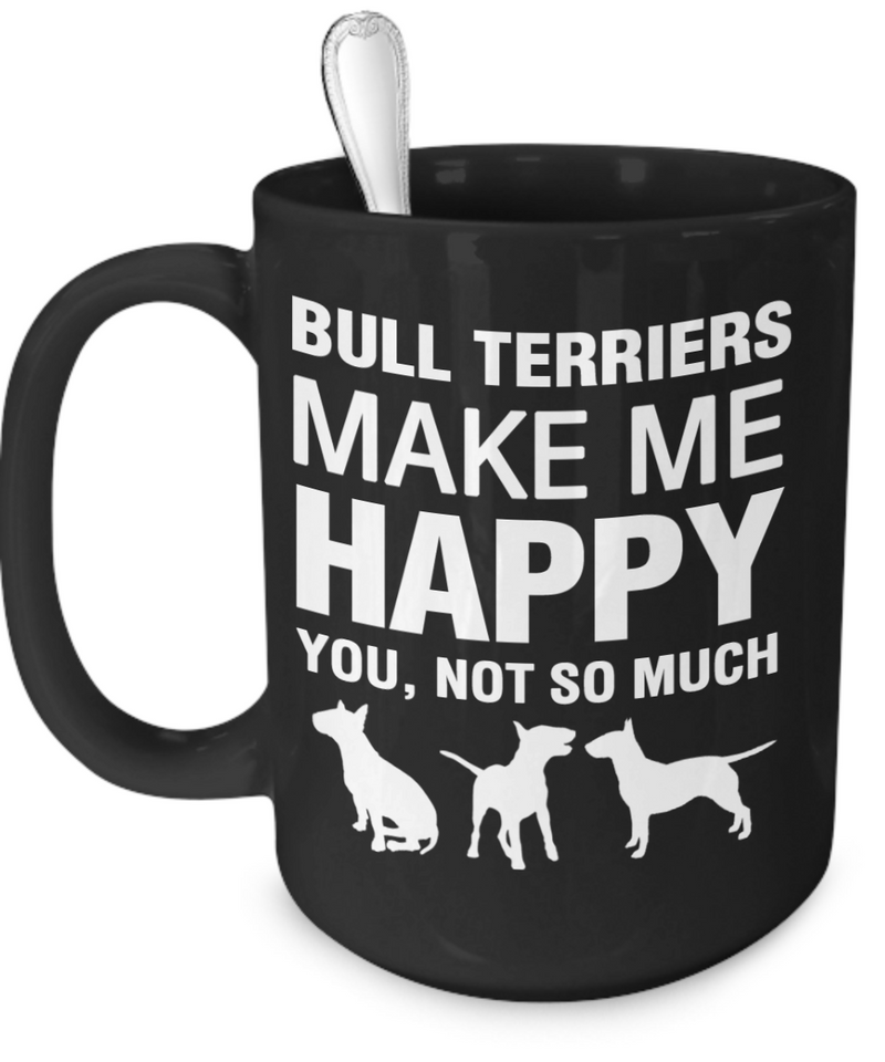 Bull Terriers Make Me Happy - Dogs Make Me Happy - 3