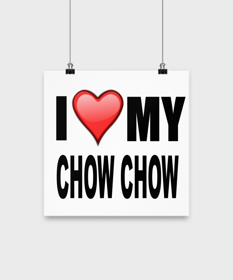 I Love My Chow Chow -Poster - Dogs Make Me Happy - 2