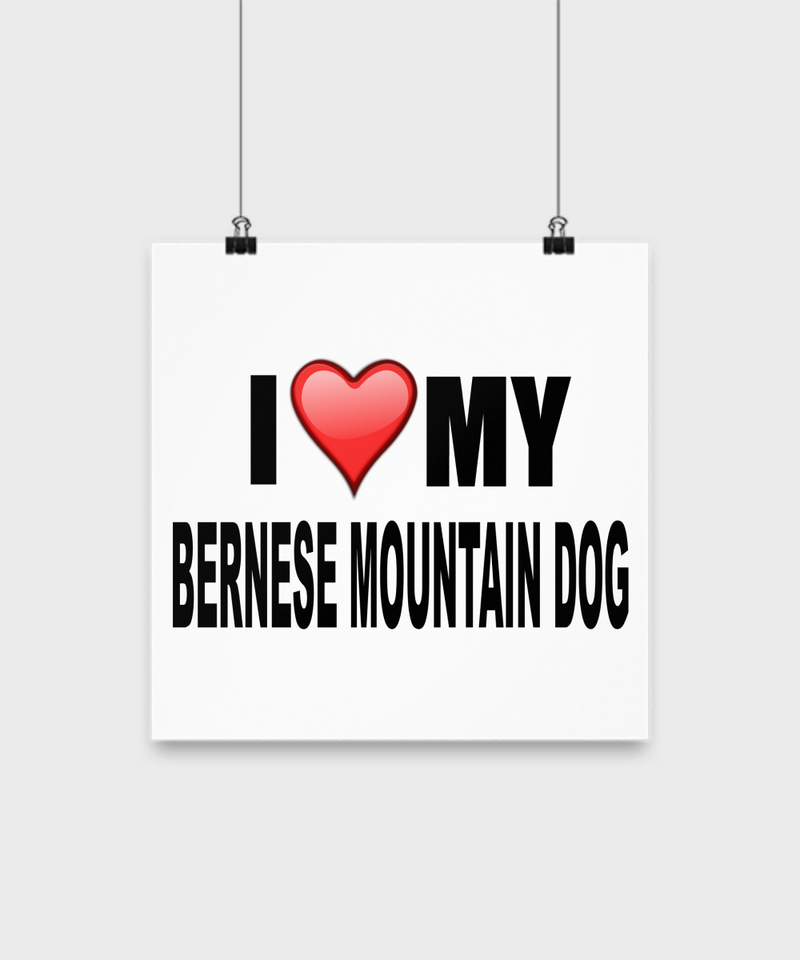 I Love My Bernese Mountain Dog - Poster - Dogs Make Me Happy - 2