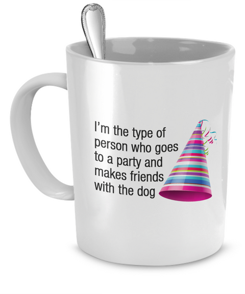 I'm the type of person who goes to a party and makes friends with the dog - Dogs Make Me Happy - 1