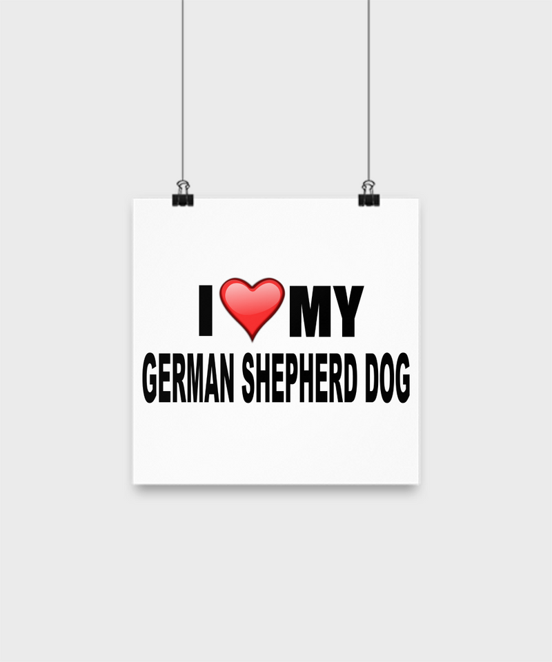 I Love My German Shepherd -Poster - Dogs Make Me Happy - 1