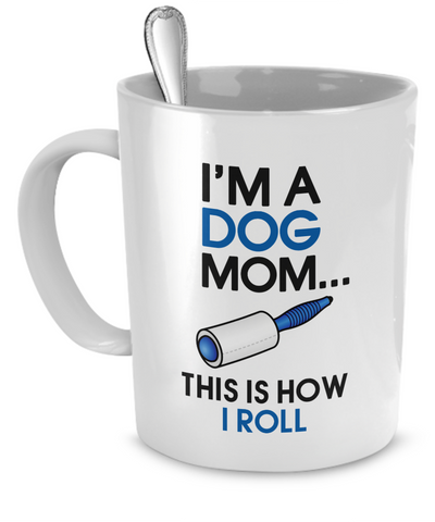 I'm a dog mom - this is how I roll - Dogs Make Me Happy - 1