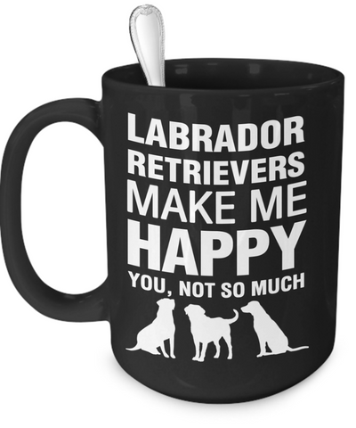 Labrador Retrievers Make Me Happy - Dogs Make Me Happy - 3