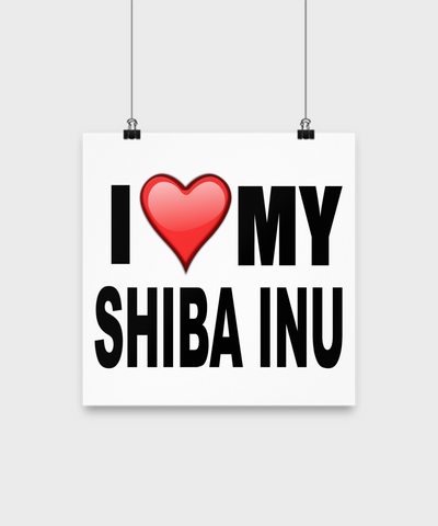 I Love My Shiba Inu -Poster - Dogs Make Me Happy - 2